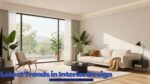 What Are the Latest Trends in Interior Design 8 Stunning Ideas for a Modern Home
